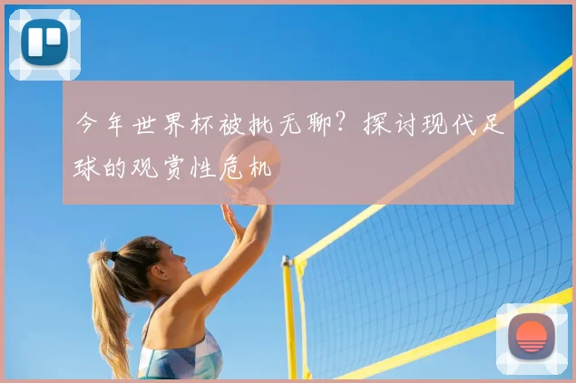 今年世界杯被批无聊？探讨现代足球的观赏性危机