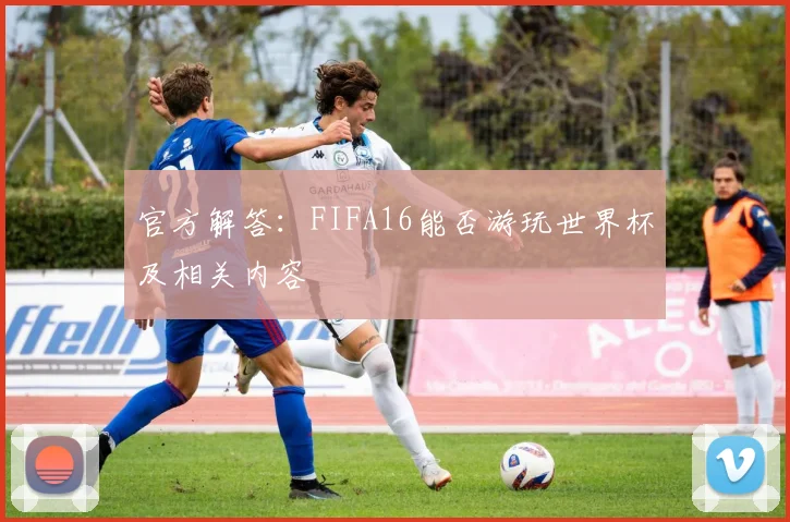 官方解答：FIFA16能否游玩世界杯及相关内容