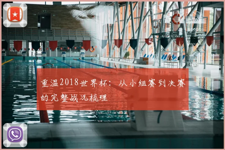 重温2018世界杯：从小组赛到决赛的完整战况梳理