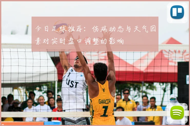 今日足球推荐：伤病动态与天气因素对实时盘口调整的影响